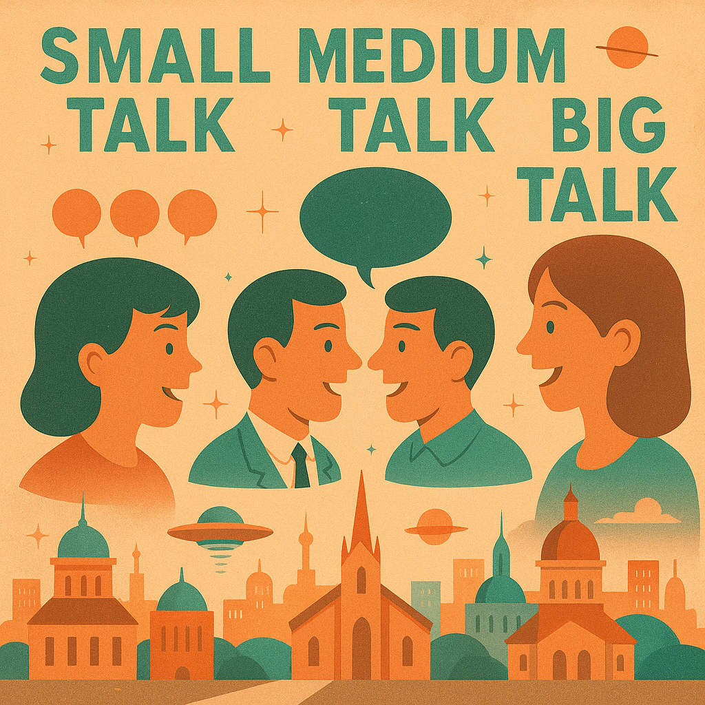 small talk, medium talk, big talk